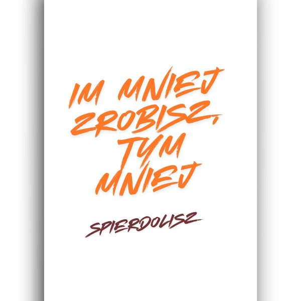 Plakat: Im Mniej Zrobisz Tym Mniej Spie*dolisz
